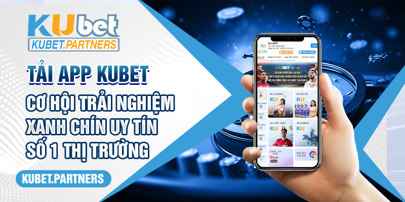 Tải App Kubet - Cơ Hội Trải Nghiệm Xanh Chín Uy Tín Số 1 Thị Trường